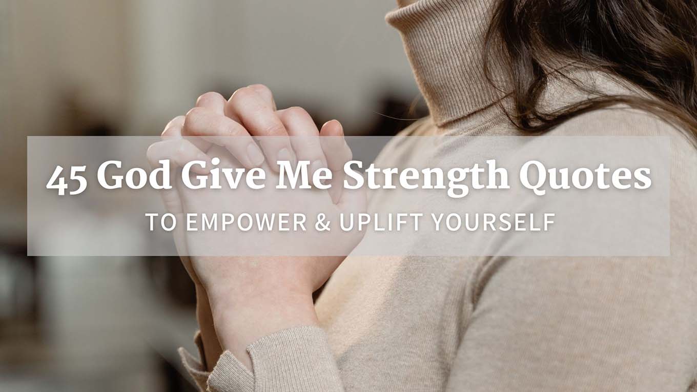 45 God Give Me Strength Quotes To Empower & Uplift Yourself