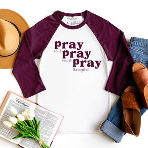 Pray on it, pray over it, and pray through it 3/4 sleeve shirt in maroon